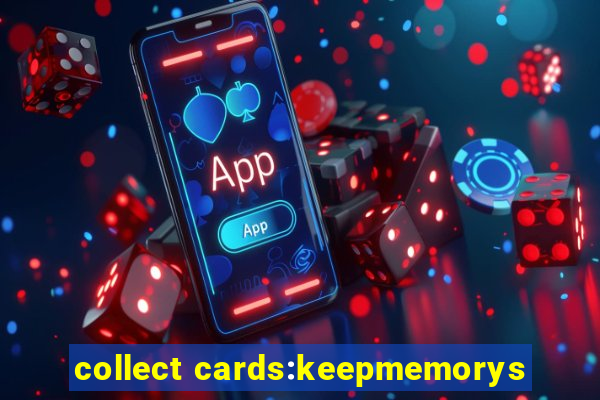 collect cards:keepmemorys